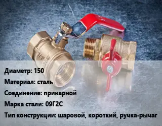 Кран металлический 150 сталь приварной Сталь: 09Г2С шаровой, короткий, ручка-рычаг